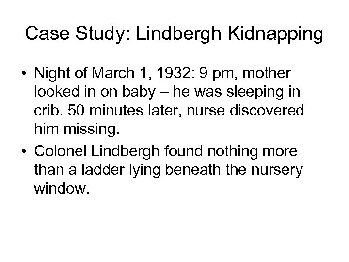 Case Study: Lindbergh Kidnapping • Night of March 1, 1932: 9 pm, mother looked