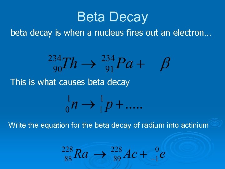 Beta Decay beta decay is when a nucleus fires out an electron… This is