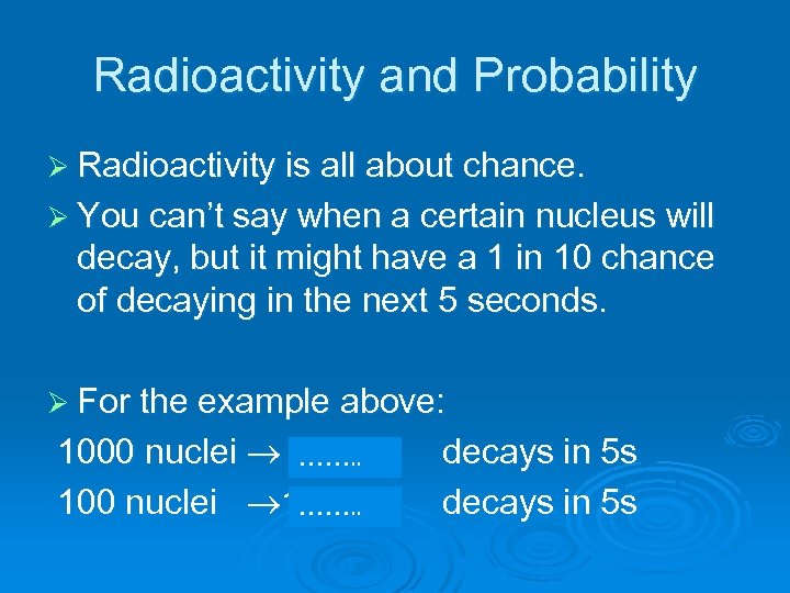 Radioactivity and Probability Ø Radioactivity is all about chance. Ø You can’t say when