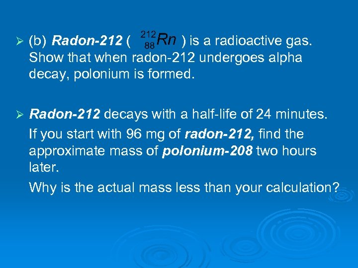 Ø (b) Radon-212 ( ) is a radioactive gas. Show that when radon-212 undergoes