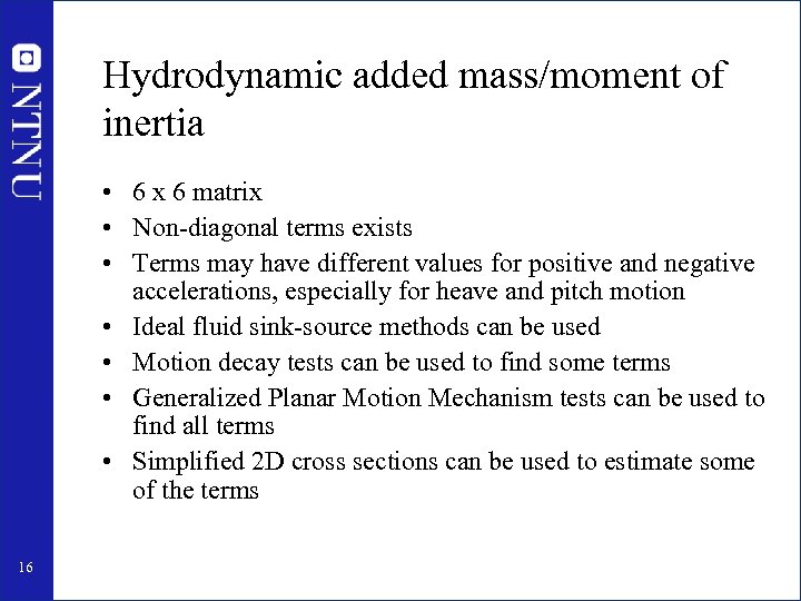 Hydrodynamic added mass/moment of inertia • 6 x 6 matrix • Non-diagonal terms exists