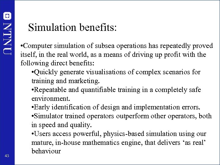 Simulation benefits: 43 • Computer simulation of subsea operations has repeatedly proved itself, in