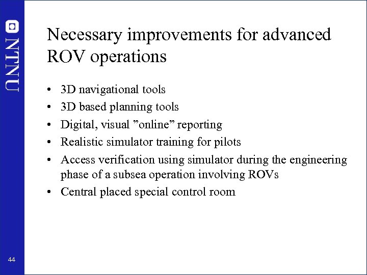 Necessary improvements for advanced ROV operations • • • 3 D navigational tools 3