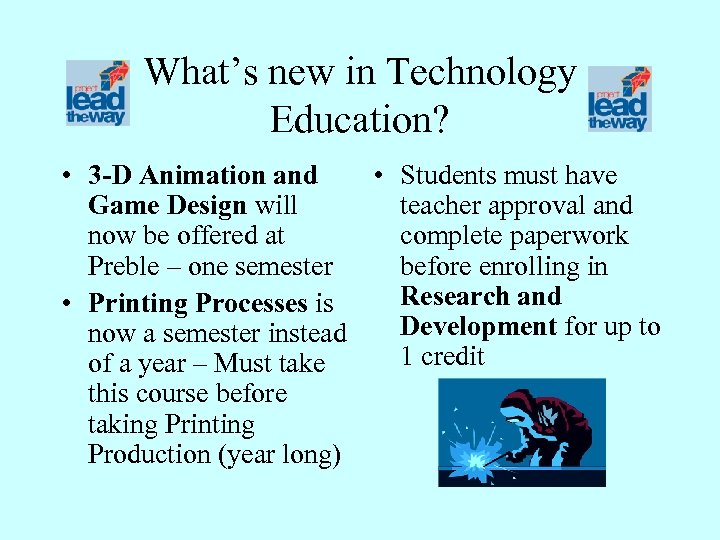 What’s new in Technology Education? • 3 -D Animation and • Students must have