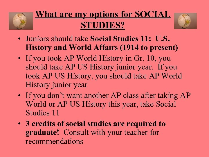 What are my options for SOCIAL STUDIES? • Juniors should take Social Studies 11: