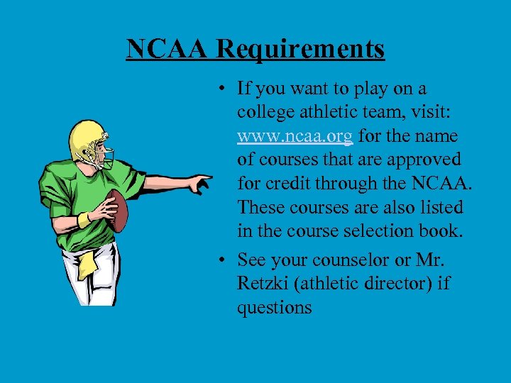 NCAA Requirements • If you want to play on a college athletic team, visit: