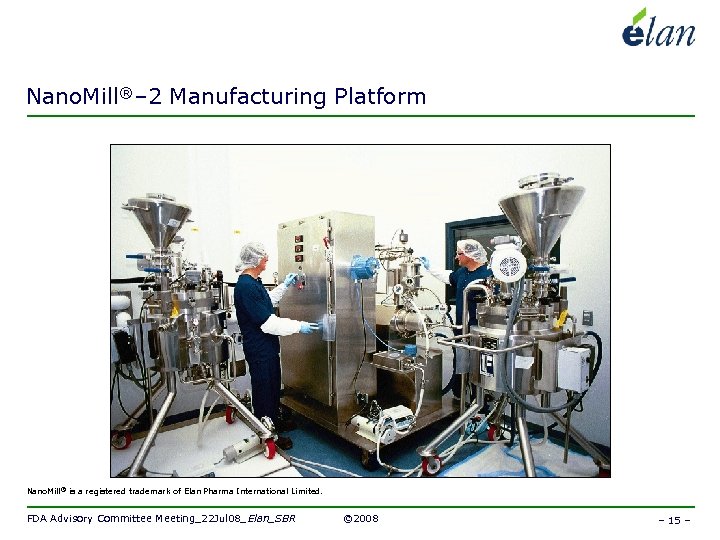 Nano. Mill®– 2 Manufacturing Platform Nano. Mill® is a registered trademark of Elan Pharma