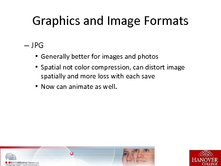 Graphics and Image Formats – JPG • Generally better for images and photos •