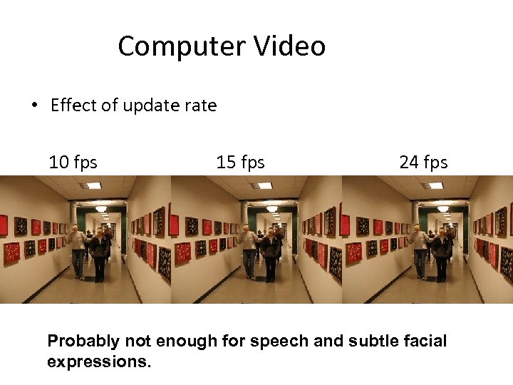 Computer Video • Effect of update rate 10 fps 15 fps 24 fps Probably