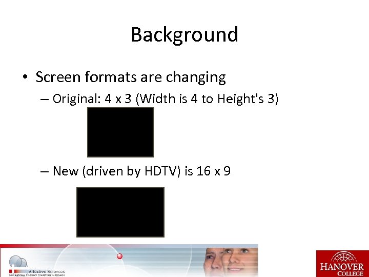 Background • Screen formats are changing – Original: 4 x 3 (Width is 4