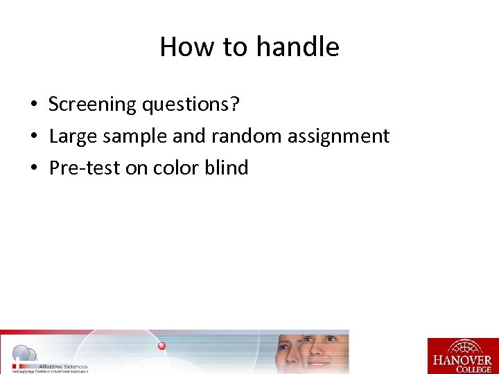 How to handle • Screening questions? • Large sample and random assignment • Pre-test