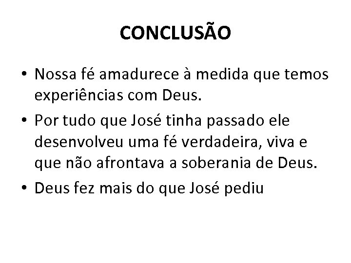 CONCLUSÃO • Nossa fé amadurece à medida que temos experiências com Deus. • Por