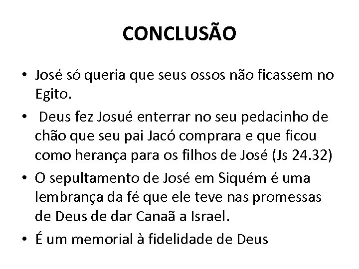 CONCLUSÃO • José só queria que seus ossos não ficassem no Egito. • Deus