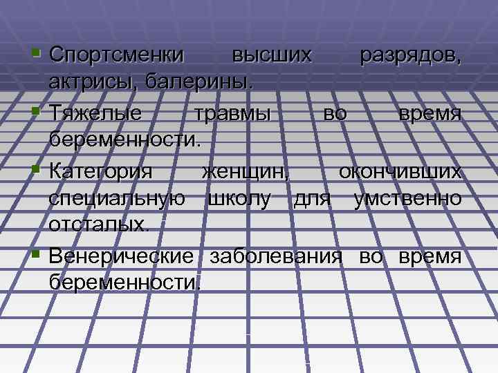§ Спортсменки высших разрядов, актрисы, балерины. § Тяжелые травмы во время беременности. § Категория
