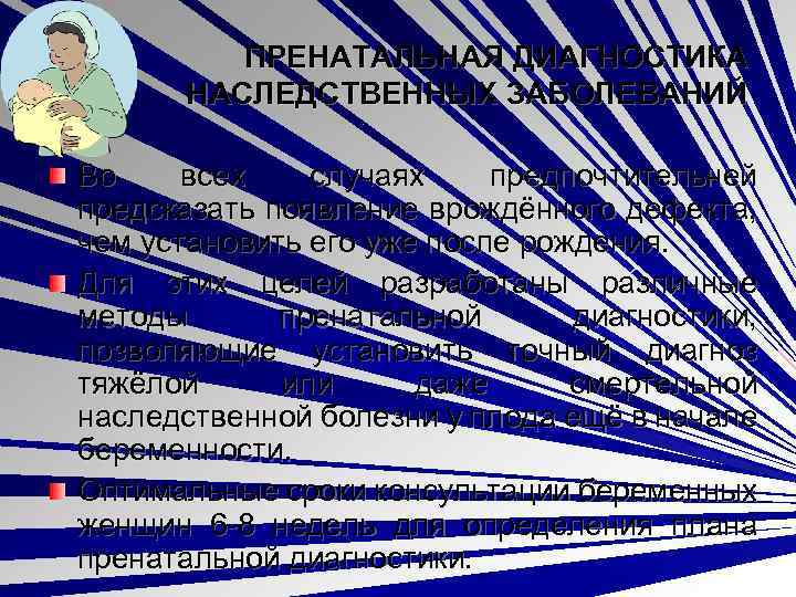 ПРЕНАТАЛЬНАЯ ДИАГНОСТИКА НАСЛЕДСТВЕННЫХ ЗАБОЛЕВАНИЙ Во всех случаях предпочтительней предсказать появление врождённого дефекта, чем установить