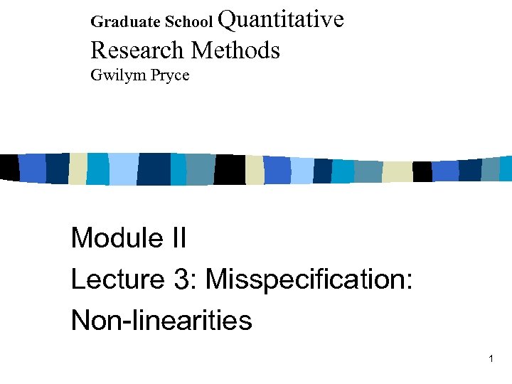 Graduate School Quantitative Research Methods Gwilym Pryce Module II Lecture 3: Misspecification: Non-linearities 1