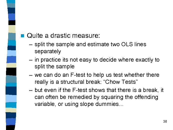 n Quite a drastic measure: – split the sample and estimate two OLS lines