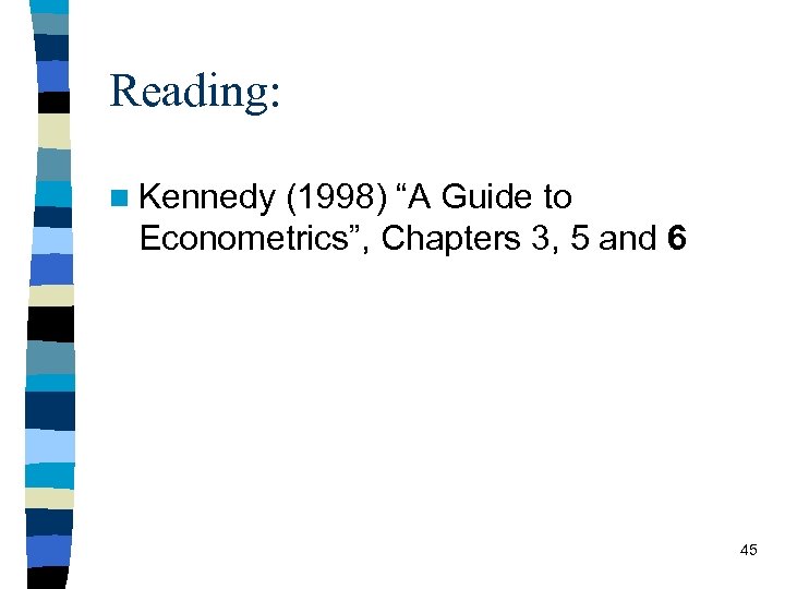 Reading: n Kennedy (1998) “A Guide to Econometrics”, Chapters 3, 5 and 6 45