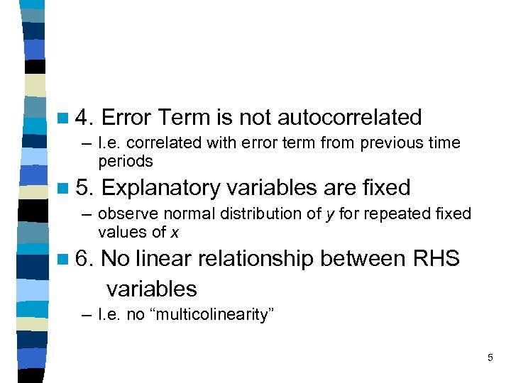 n 4. Error Term is not autocorrelated – I. e. correlated with error term