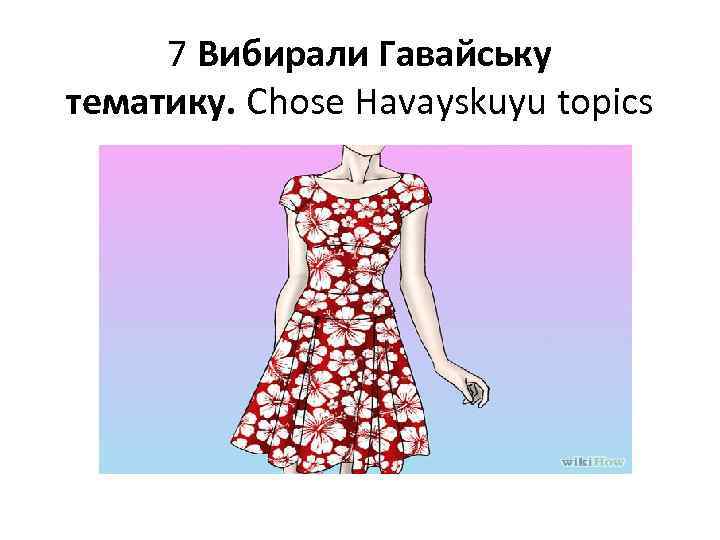 7 Вибирали Гавайську тематику. Chose Havayskuyu topics 