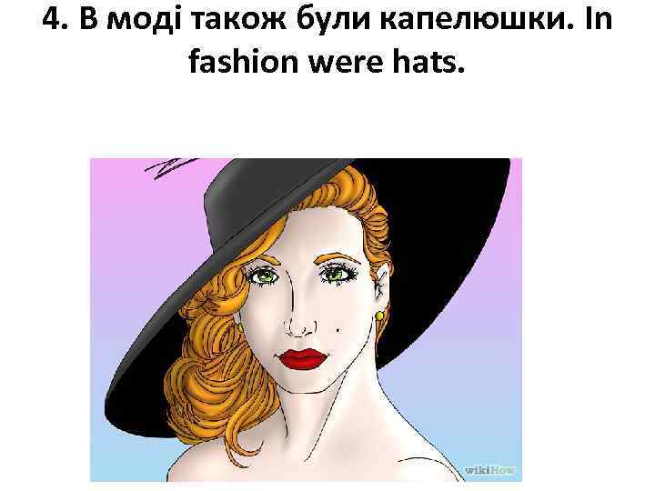 4. В моді також були капелюшки. In fashion were hats. 