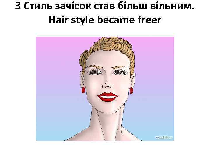 3 Стиль зачісок став більш вільним. Hair style became freer 