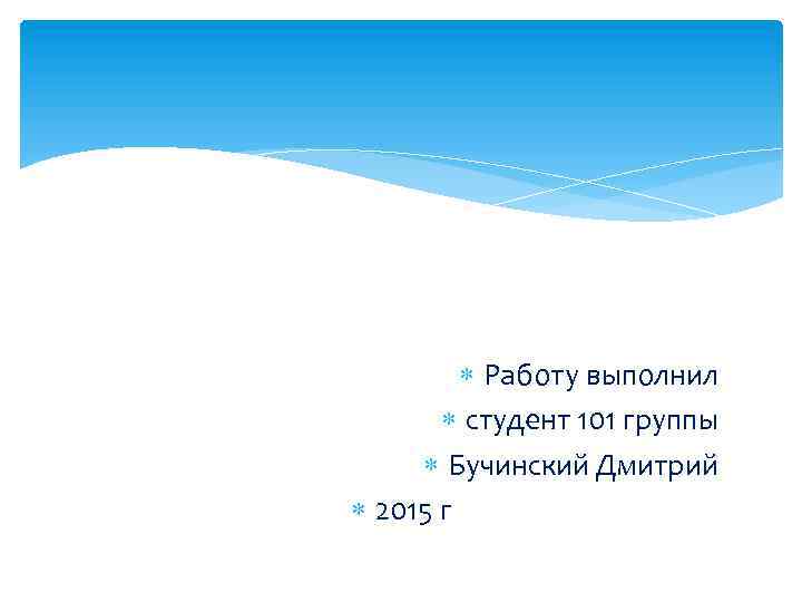  Работу выполнил студент 101 группы Бучинский Дмитрий 2015 г 