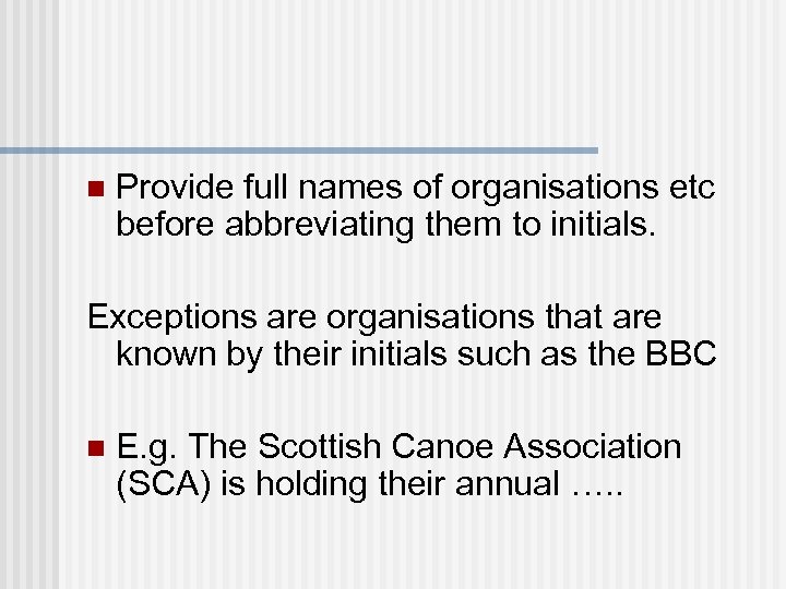 n Provide full names of organisations etc before abbreviating them to initials. Exceptions are