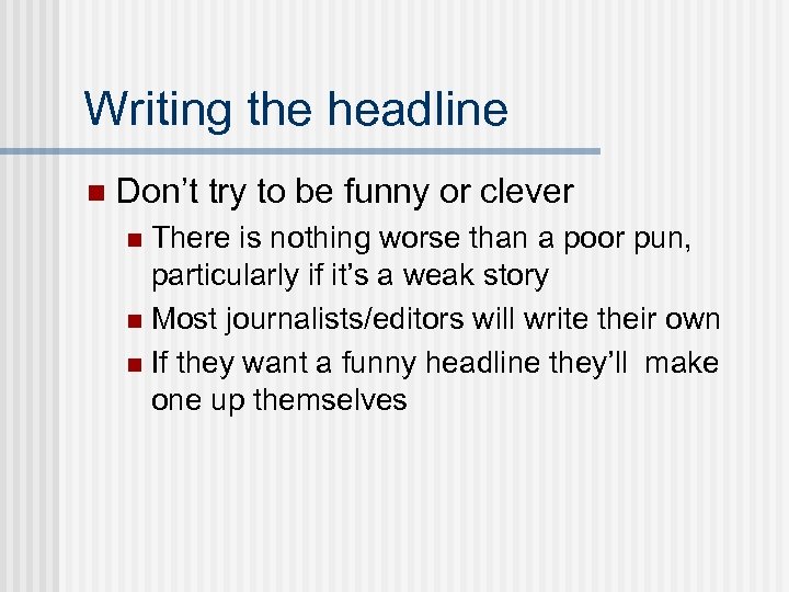 Writing the headline n Don’t try to be funny or clever There is nothing