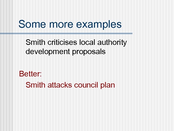 Some more examples Smith criticises local authority development proposals Better: Smith attacks council plan