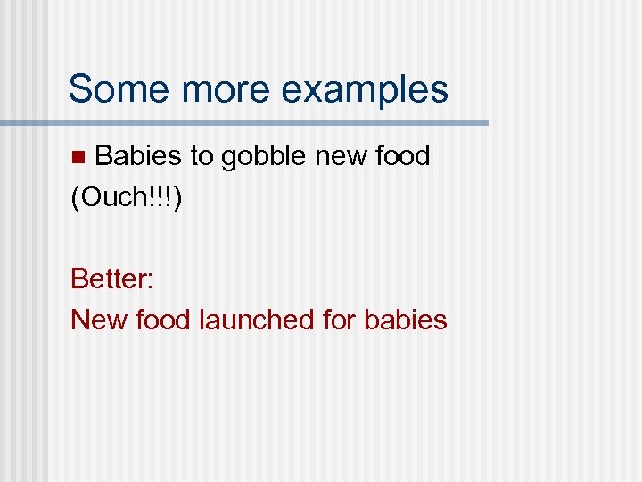 Some more examples Babies to gobble new food (Ouch!!!) n Better: New food launched