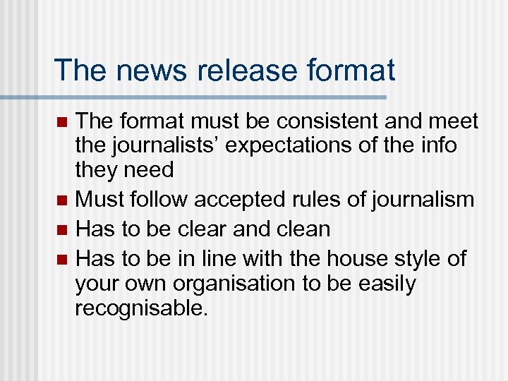 The news release format The format must be consistent and meet the journalists’ expectations