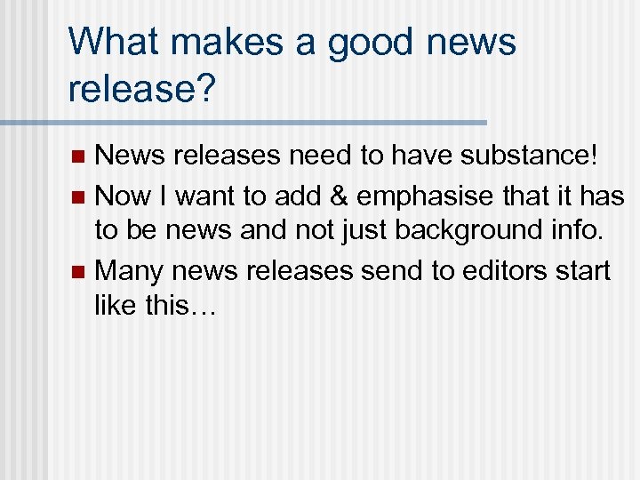 What makes a good news release? News releases need to have substance! n Now