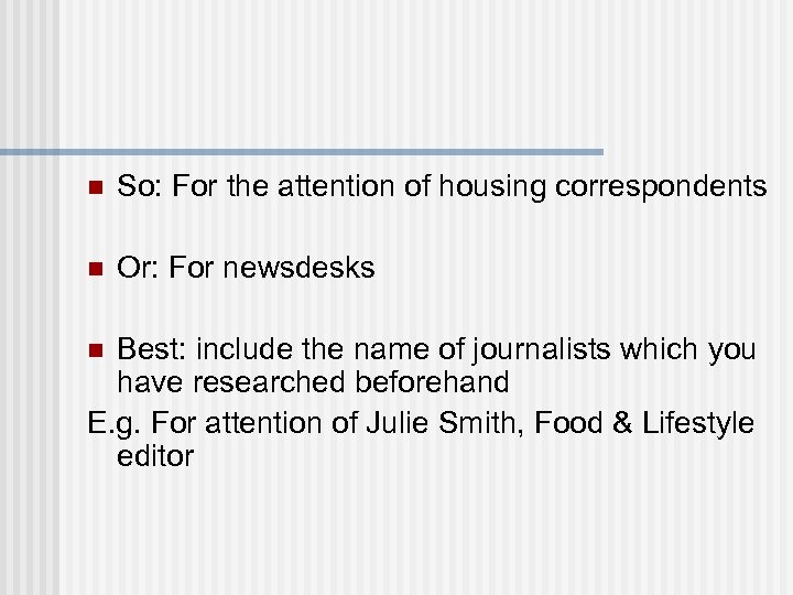 n So: For the attention of housing correspondents n Or: For newsdesks Best: include