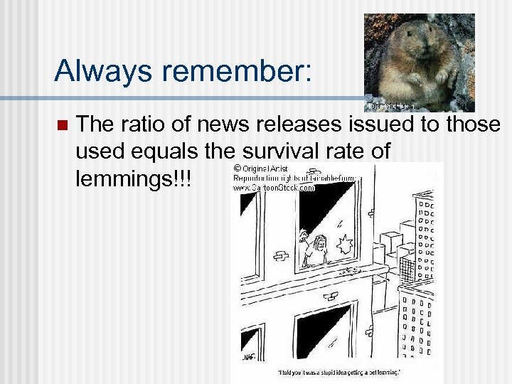 Always remember: n The ratio of news releases issued to those used equals the