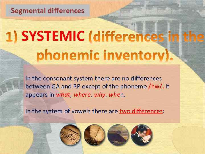 Segmental differences SYSTEMIC In the consonant system there are no differences between GA and