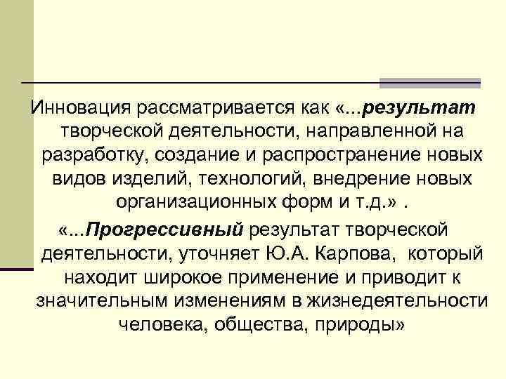 Инновация рассматривается как «. . . результат творческой деятельности, направленной на разработку, создание и