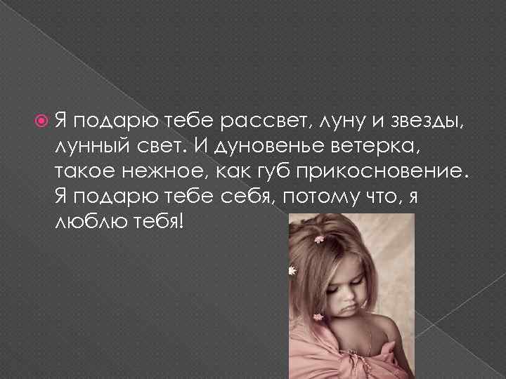  Я подарю тебе рассвет, луну и звезды, лунный свет. И дуновенье ветерка, такое