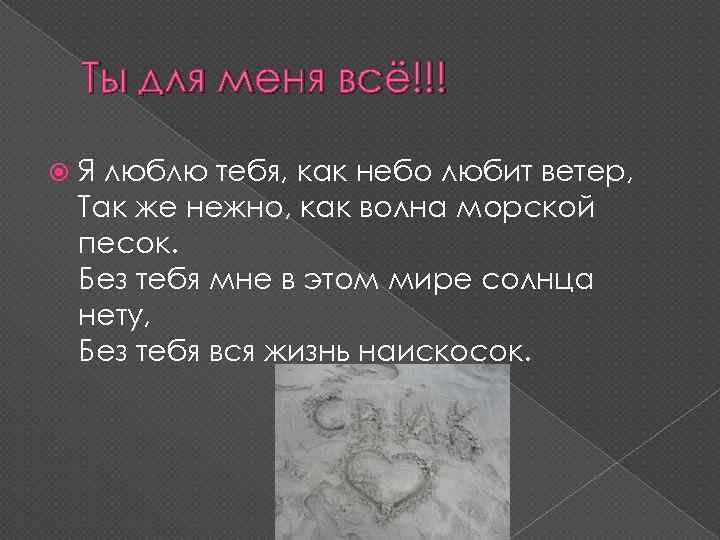 Ты для меня всё!!! Я люблю тебя, как небо любит ветер, Так же нежно,