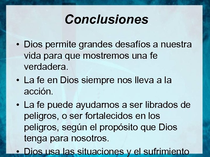 Conclusiones • Dios permite grandes desafíos a nuestra vida para que mostremos una fe