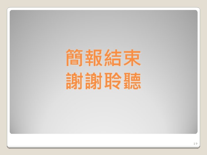 簡報結束 謝謝聆聽 19 