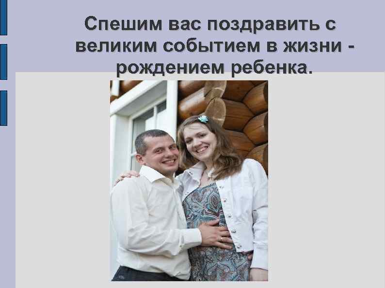 Спешим вас поздравить с великим событием в жизни рождением ребенка. 