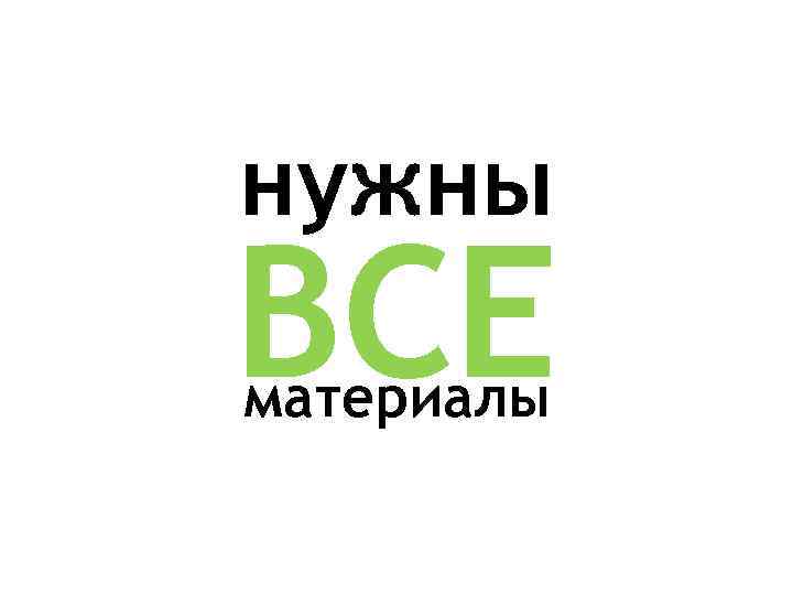 нужны ВСЕ материалы 