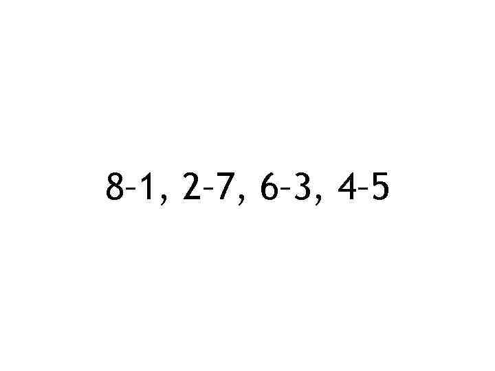 8– 1, 2– 7, 6– 3, 4– 5 