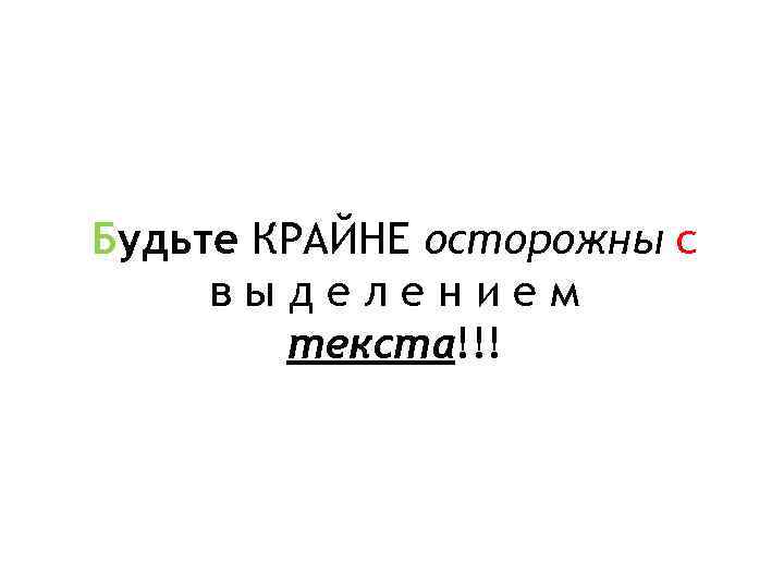 Будьте КРАЙНЕ осторожны с выделением текста!!! 