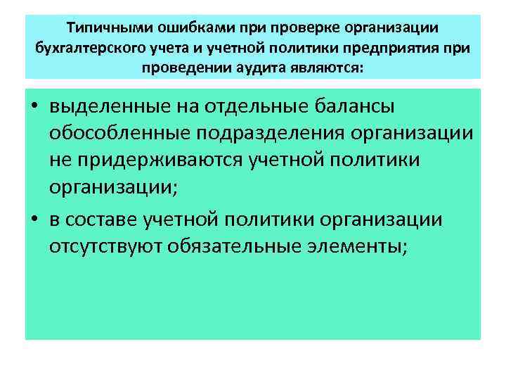 Типичными ошибками проверке организации бухгалтерского учета и учетной политики предприятия при проведении аудита являются: