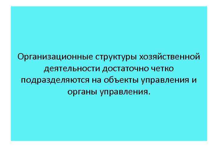 Организационные структуры хозяйственной деятельности достаточно четко подразделяются на объекты управления и органы управления. 