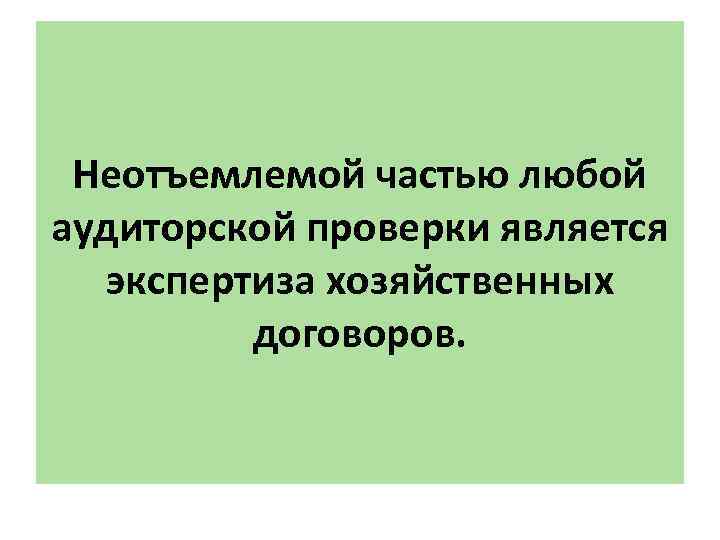 Неотъемлемой частью любой аудиторской проверки является экспертиза хозяйственных договоров. 