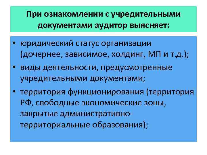 При ознакомлении с учредительными документами аудитор выясняет: • юридический статус организации (дочернее, зависимое, холдинг,