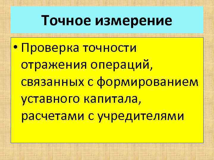 Точное измерение • Проверка точности отражения операций, связанных с формированием уставного капитала, расчетами с